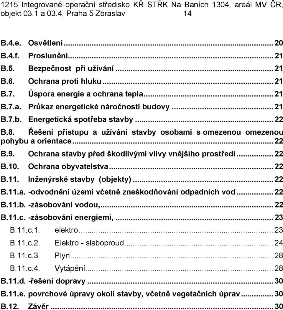 .. 22 B.10. Ochrana obyvatelstva... 22 B.11. Inženýrské stavby (objekty)... 22 B.11.a. -odvodnění území včetně zneškodňování odpadních vod... 22 B.11.b. -zásobování vodou,... 22 B.11.c. -zásobování energiemi,.