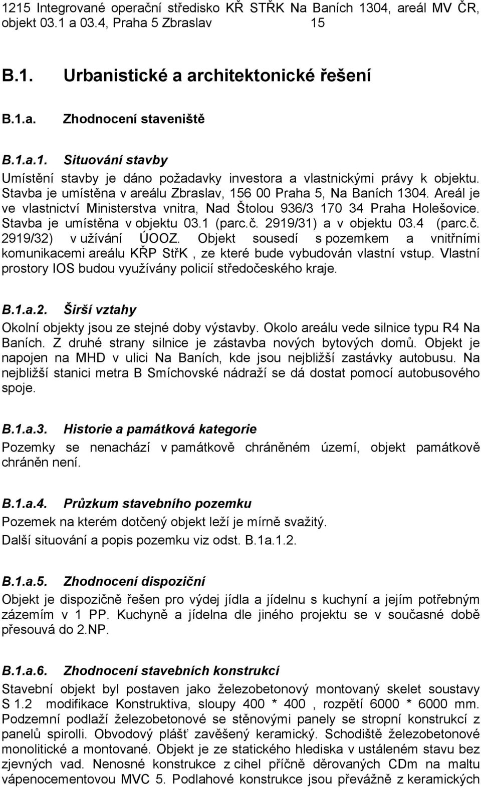 2919/31) a v objektu 03.4 (parc.č. 2919/32) v užívání ÚOOZ. Objekt sousedí s pozemkem a vnitřními komunikacemi areálu KŘP StřK, ze které bude vybudován vlastní vstup.