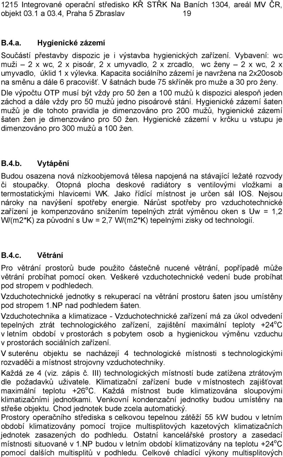 V šatnách bude 75 skříněk pro muže a 30 pro ženy. Dle výpočtu OTP musí být vždy pro 50 žen a 100 mužů k dispozici alespoň jeden záchod a dále vždy pro 50 mužů jedno pisoárové stání.