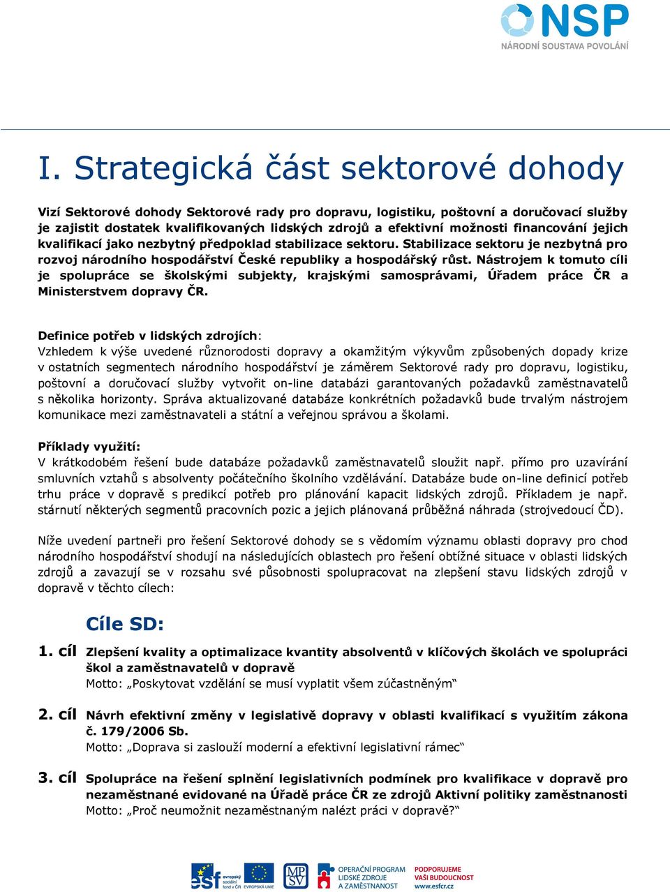 Nástrojem k tomuto cíli je spolupráce se školskými subjekty, krajskými samosprávami, Úřadem práce ČR a Ministerstvem dopravy ČR.