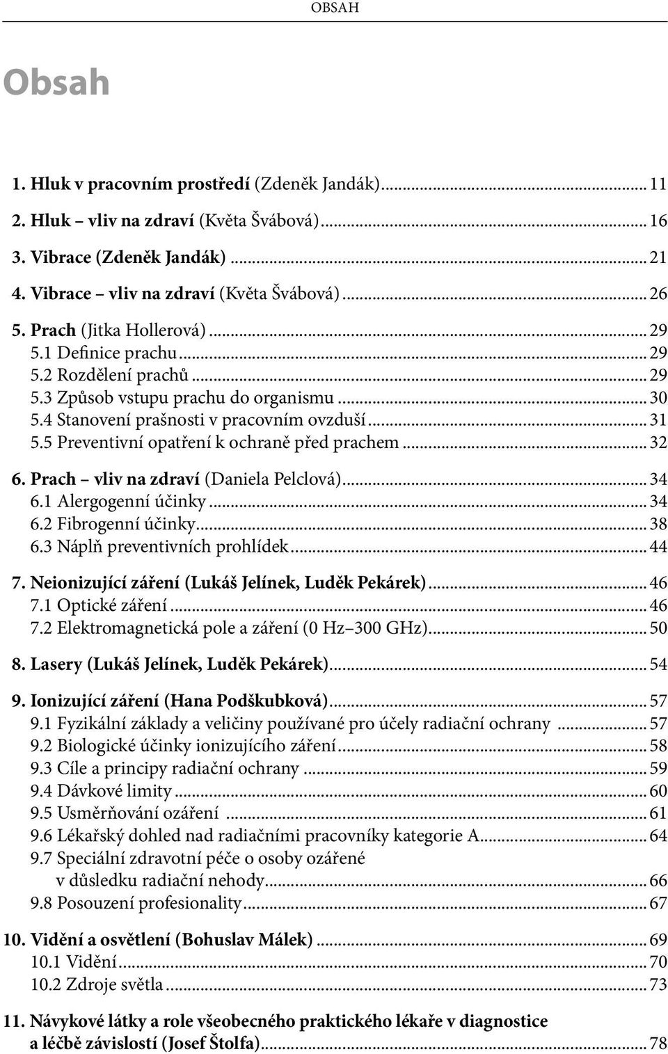 5 Preventivní opatření k ochraně před prachem... 32 6. Prach vliv na zdraví (Daniela Pelclová)... 34 6.1 Alergogenní účinky... 34 6.2 Fibrogenní účinky... 38 6.3 Náplň preventivních prohlídek... 44 7.