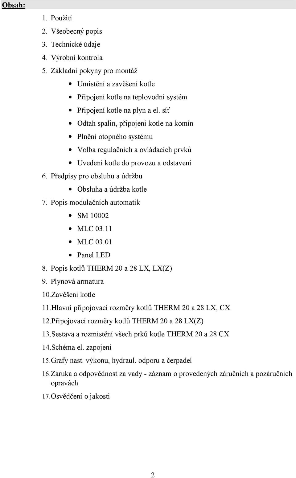 Popis modulačních automatik SM 10002 MLC 03.11 MLC 03.01 Panel LED 8. Popis kotlů THERM 20 a 28 LX, LX(Z) 9. Plynová armatura 10. Zavěšení kotle 11.