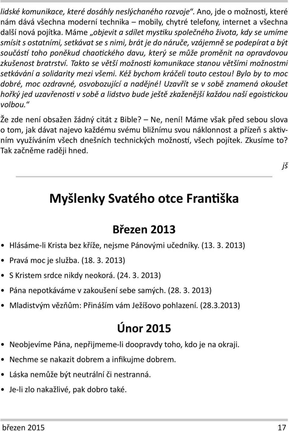 může proměnit na opravdovou zkušenost bratrství. Takto se větší možnosti komunikace stanou většími možnostmi setkávání a solidarity mezi všemi. Kéž bychom kráčeli touto cestou!