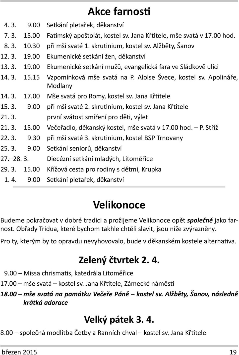 Apolináře, Modlany 14. 3. 17.00 Mše svatá pro Romy, kostel sv. Jana Křtitele 15. 3. 9.00 při mši svaté 2. skrutinium, kostel sv. Jana Křtitele 21. 3. první svátost smíření pro děti, výlet 21. 3. 15.00 Večeřadlo, děkanský kostel, mše svatá v 17.