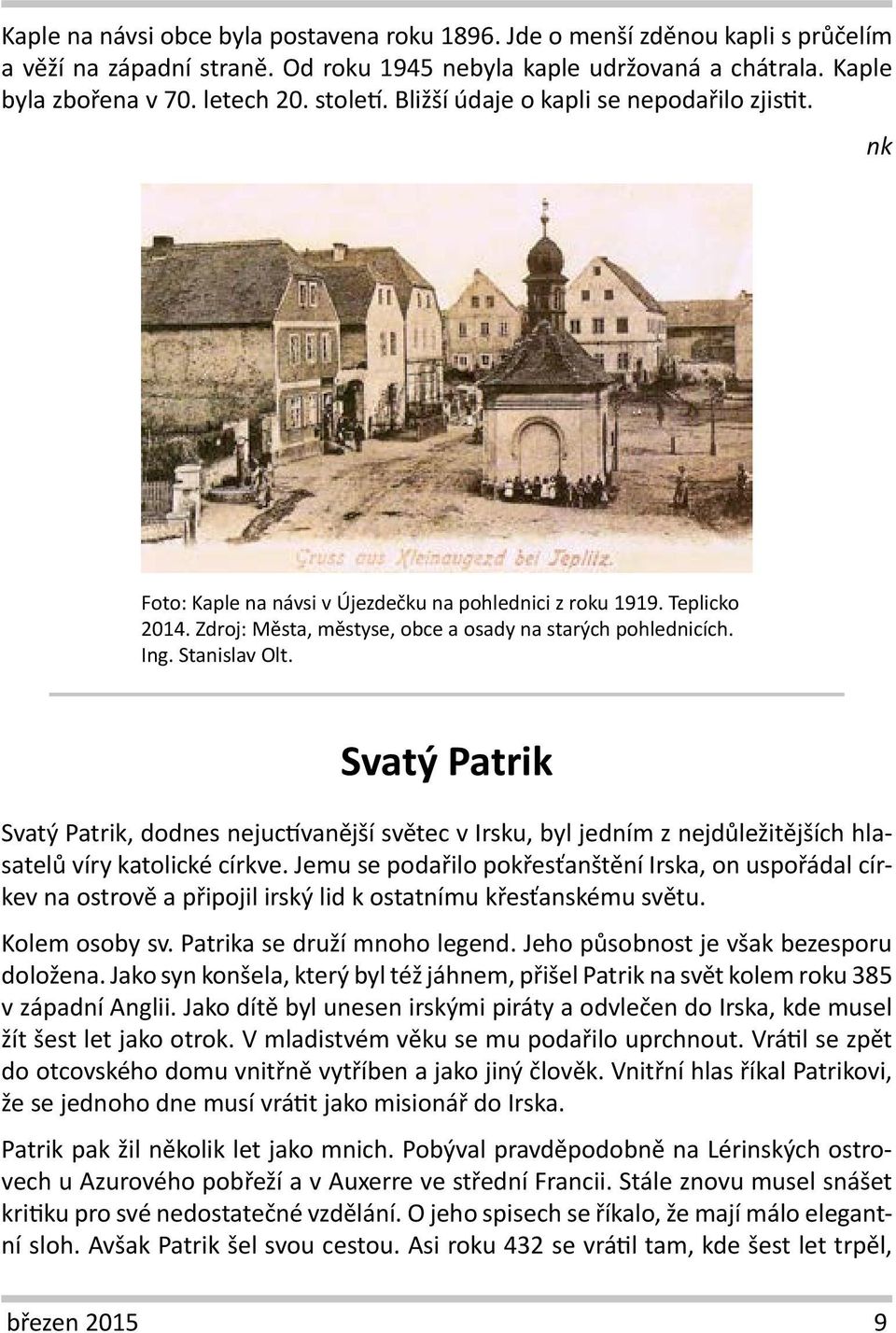 Stanislav Olt. Svatý Patrik Svatý Patrik, dodnes nejuctívanější světec v Irsku, byl jedním z nejdůležitějších hlasatelů víry katolické církve.