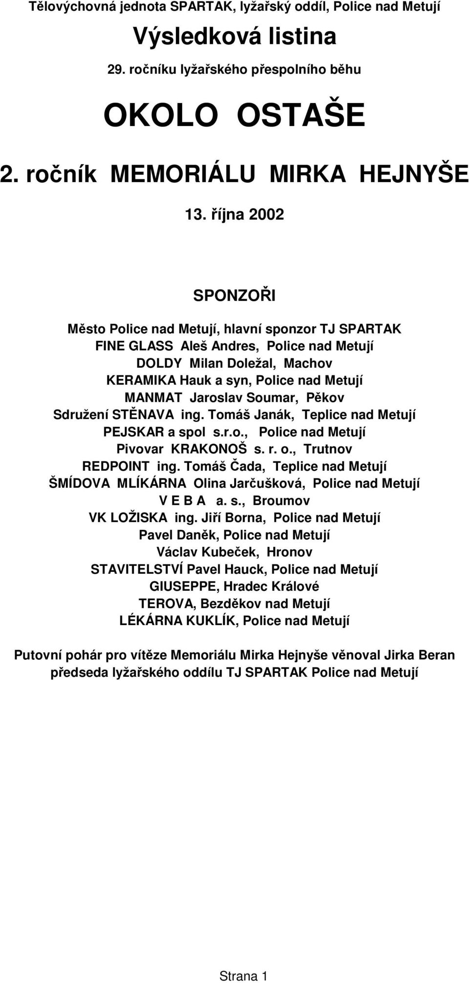 Soumar, Pkov Sdružení STNAVA ing. Tomáš Janák, Teplice nad Metují PEJSKAR a spol s.r.o., Police nad Metují Pivovar KRAKONOŠ s. r. o., Trutnov REDPOINT ing.