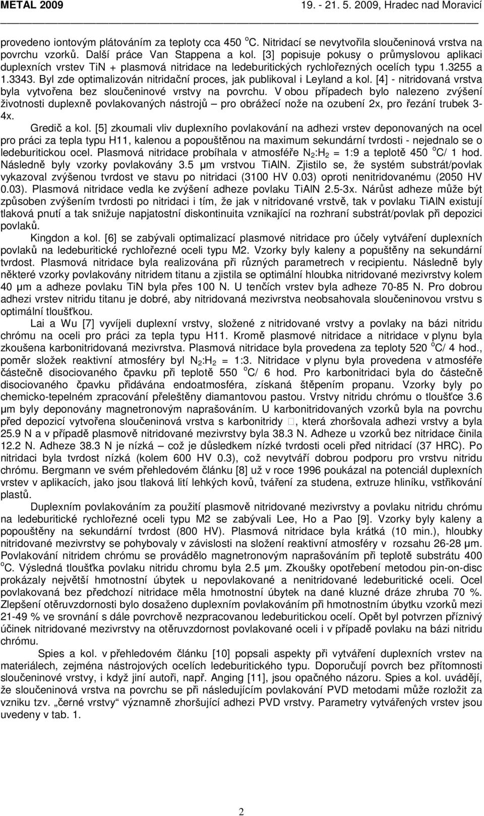 Byl zde optimalizován nitridační proces, jak publikoval i Leyland a kol. [4] - nitridovaná vrstva byla vytvořena bez sloučeninové vrstvy na povrchu.