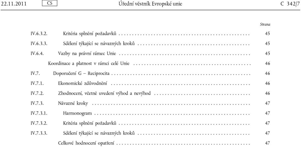 Ekonomické zdůvodnění.................................................... 46 IV.7.2. Zhodnocení, včetně uvedení výhod a nevýhod.................................... 46 IV.7.3. Návazné kroky........................................................... 47 IV.