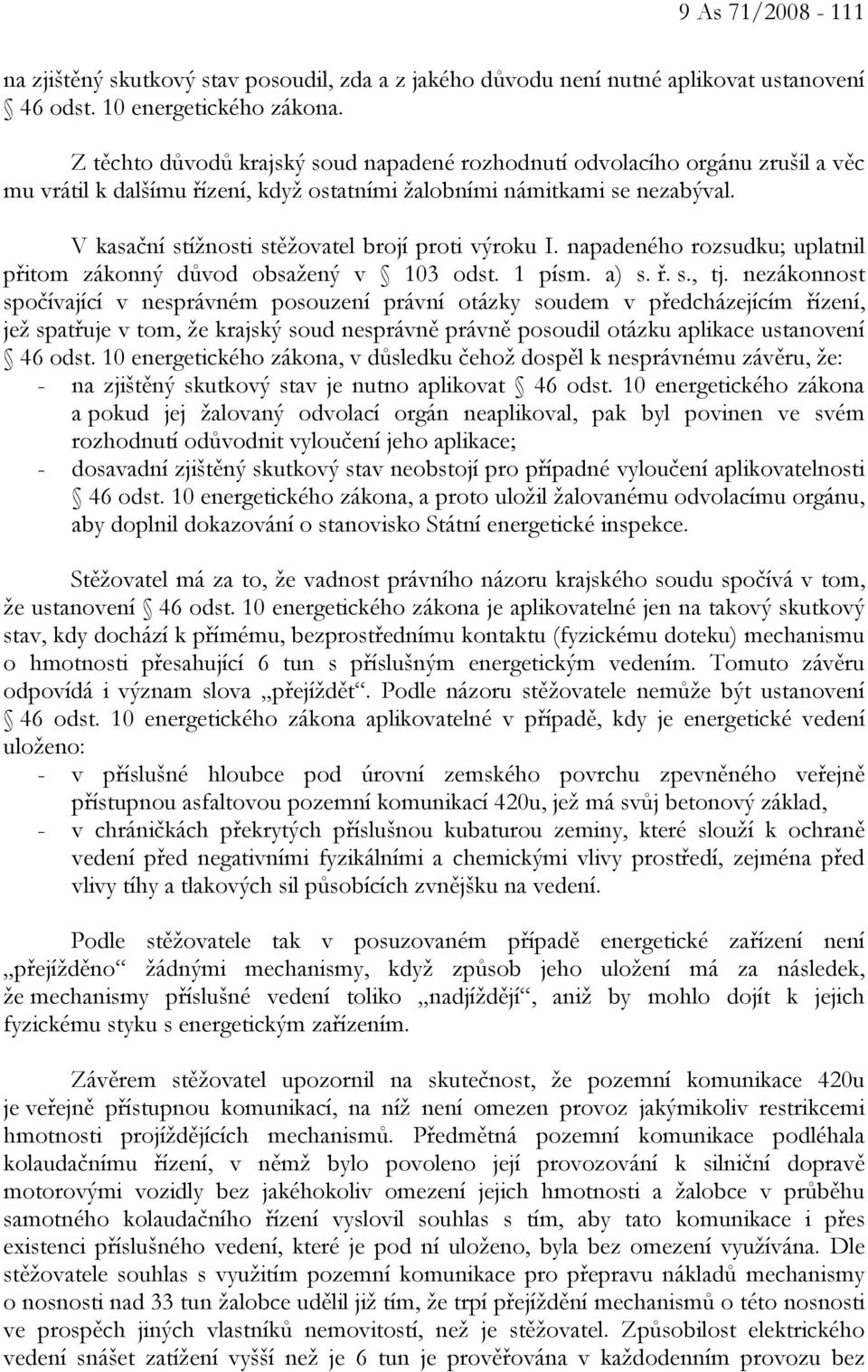 V kasační stížnosti stěžovatel brojí proti výroku I. napadeného rozsudku; uplatnil přitom zákonný důvod obsažený v 103 odst. 1 písm. a) s. ř. s., tj.