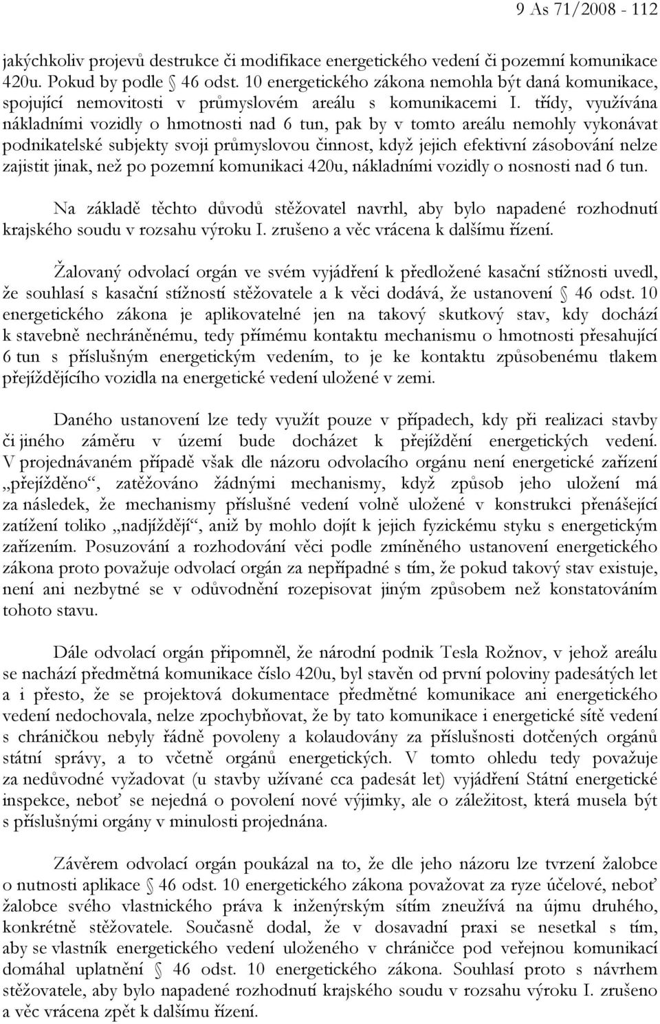 třídy, využívána nákladními vozidly o hmotnosti nad 6 tun, pak by v tomto areálu nemohly vykonávat podnikatelské subjekty svoji průmyslovou činnost, když jejich efektivní zásobování nelze zajistit