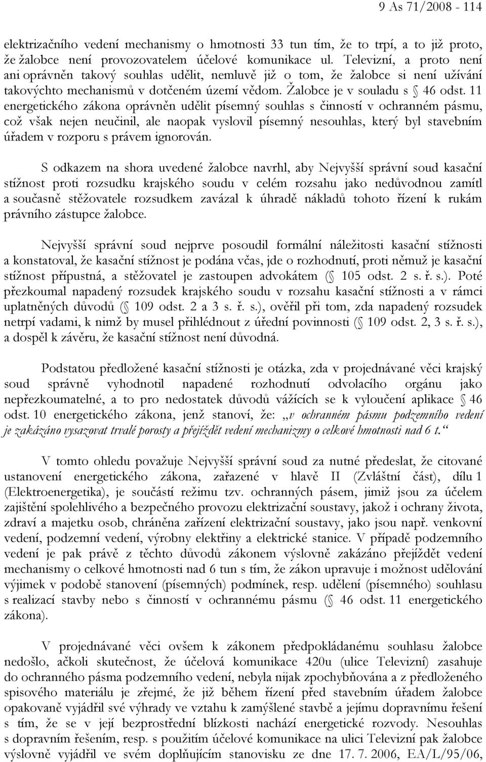 11 energetického zákona oprávněn udělit písemný souhlas s činností v ochranném pásmu, což však nejen neučinil, ale naopak vyslovil písemný nesouhlas, který byl stavebním úřadem v rozporu s právem