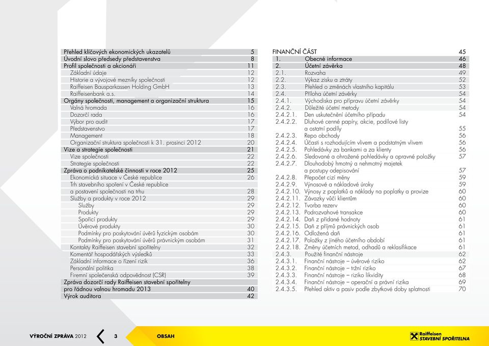 prosinci 2012 20 Vize a strategie společnosti 21 Vize společnosti 22 Strategie společnosti 22 Zpráva o podnikatelské činnosti v roce 2012 25 Ekonomická situace v České republice 26 Trh stavebního