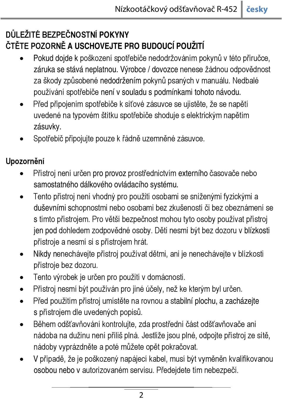 Před připojením spotřebiče k síťové zásuvce se ujistěte, že se napětí uvedené na typovém štítku spotřebiče shoduje s elektrickým napětím zásuvky. Spotřebič připojujte pouze k řádně uzemněné zásuvce.