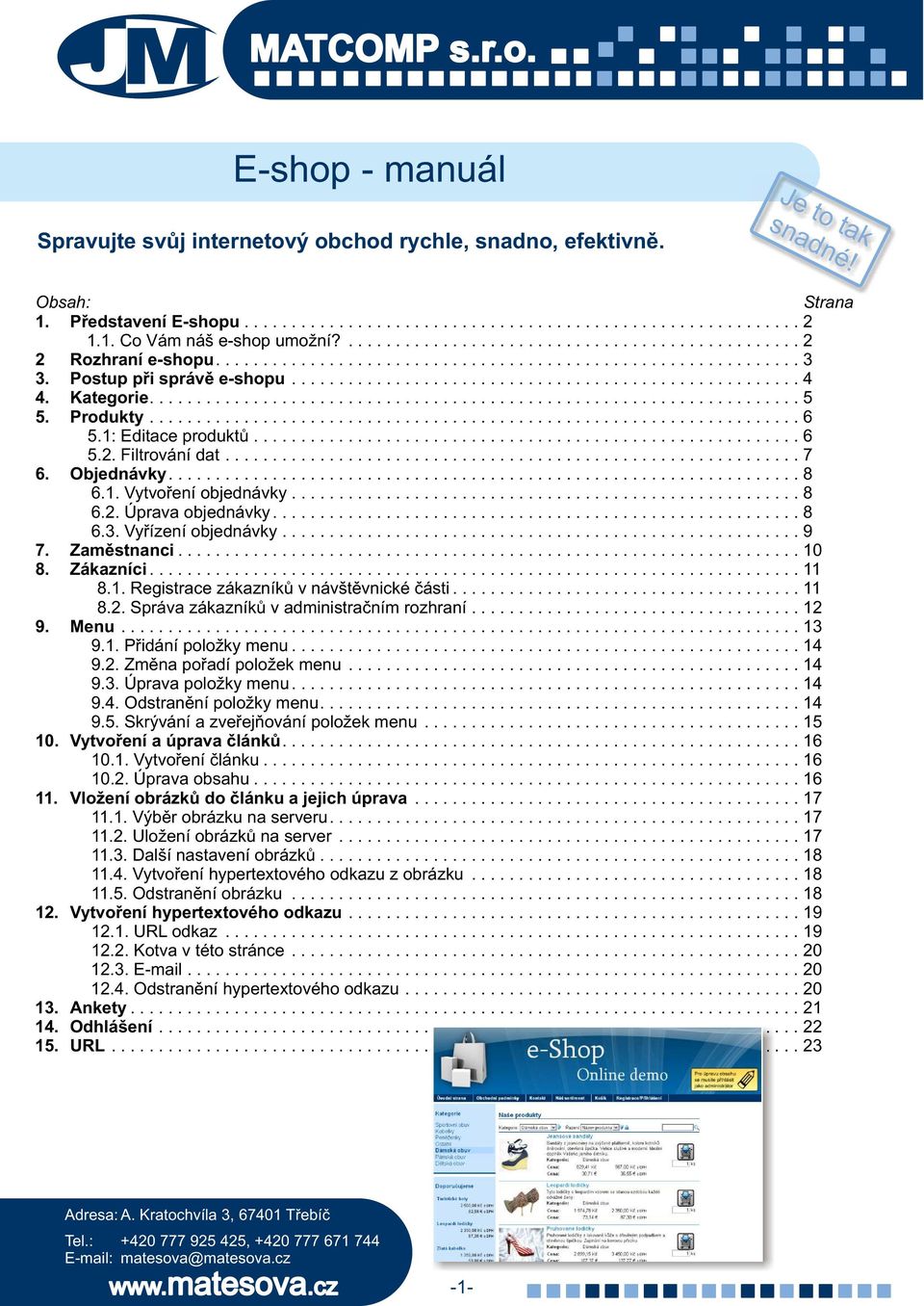 Vyøízení objednávky...9 7. Zamìstnanci...10 8. Zákazníci...11 8.1. Registrace zákazníkù v návštìvnické èásti..................................... 11 8.2. Správa zákazníkù v administraèním rozhraní.