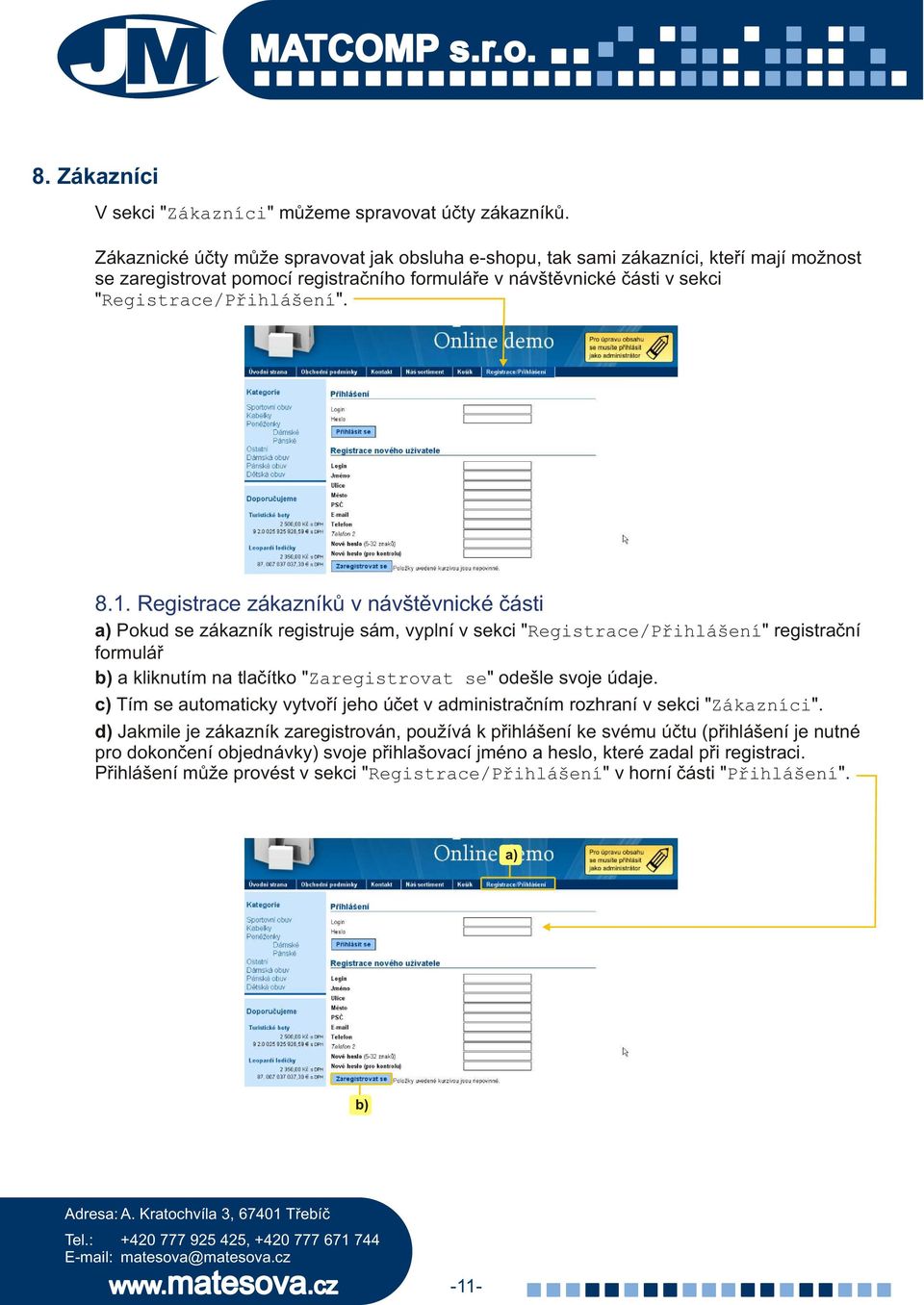 Registrace zákazníkù v návštìvnické èásti a) Pokud se zákazník registruje sám, vyplní v sekci "Registrace/Pøihlášení" registraèní formuláø a kliknutím na tlaèítko "Zaregistrovat se" odešle svoje