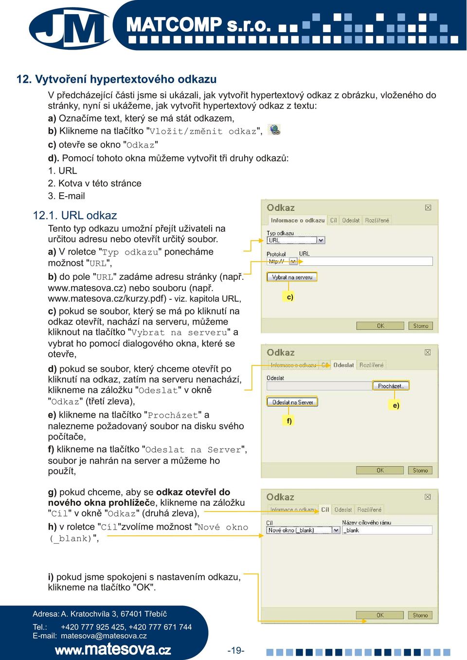 Kotva v této stránce 3. E-mail 12.1. URL odkaz Tento typ odkazu umožní pøejít uživateli na urèitou adresu nebo otevøít urèitý soubor.
