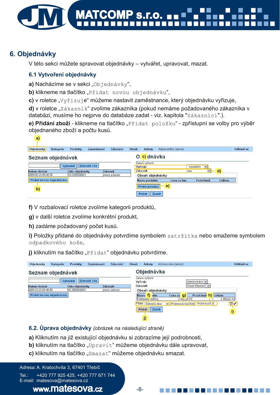 Zákazník zvolíme zákazníka (pokud nemáme požadovaného zákazníka v databázi, musíme ho nejprve do databáze zadat - viz. kapitola "Zákazníci".).