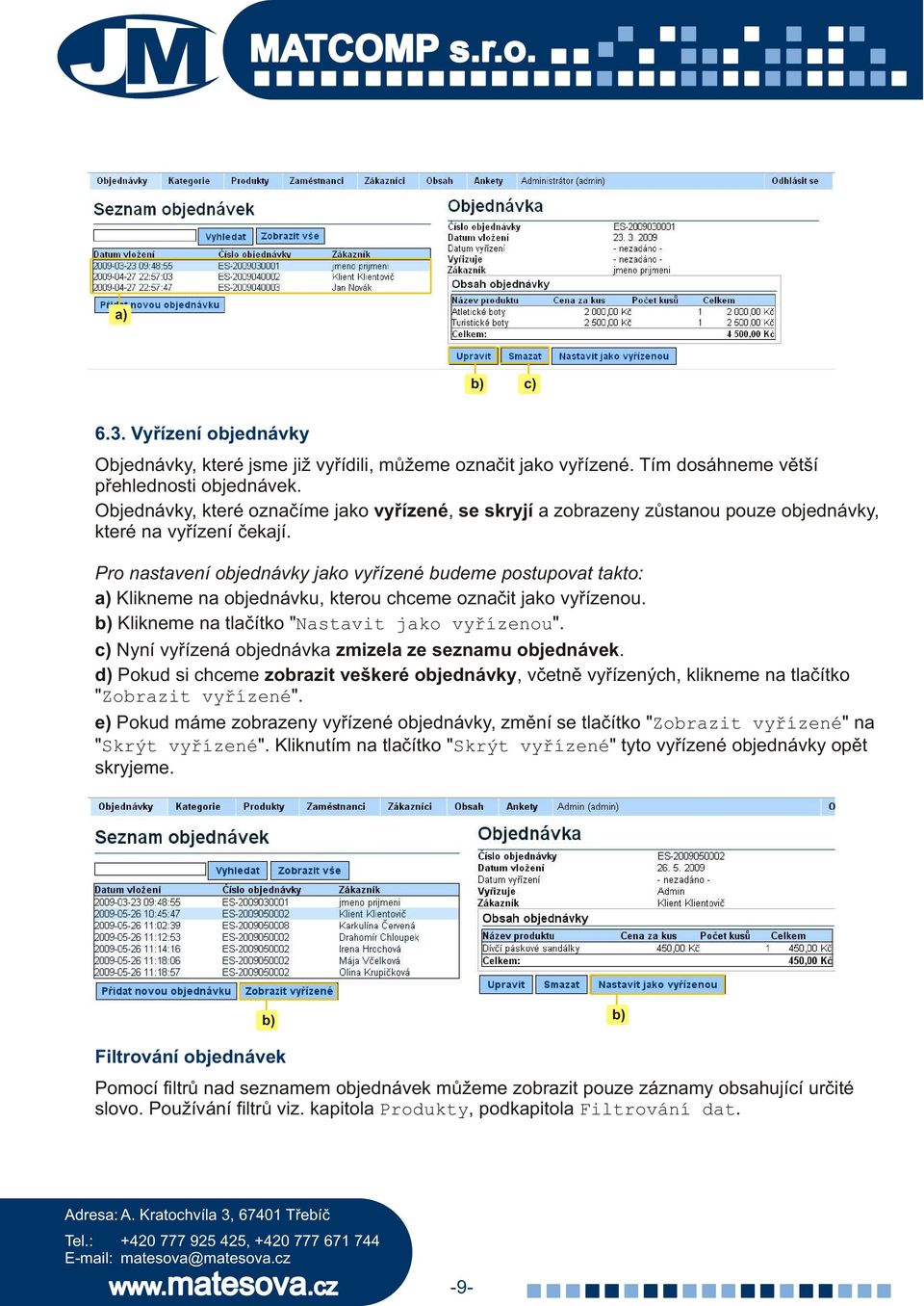 Pro nastavení objednávky jako vyøízené budeme postupovat takto: a) Klikneme na objednávku, kterou chceme oznaèit jako vyøízenou. Klikneme na tlaèítko "Nastavit jako vyøízenou".