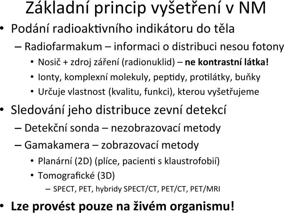 Ionty, komplexní molekuly, pep:dy, pro:látky, buňky Určuje vlastnost (kvalitu, funkci), kterou vyšetřujeme Sledování jeho distribuce