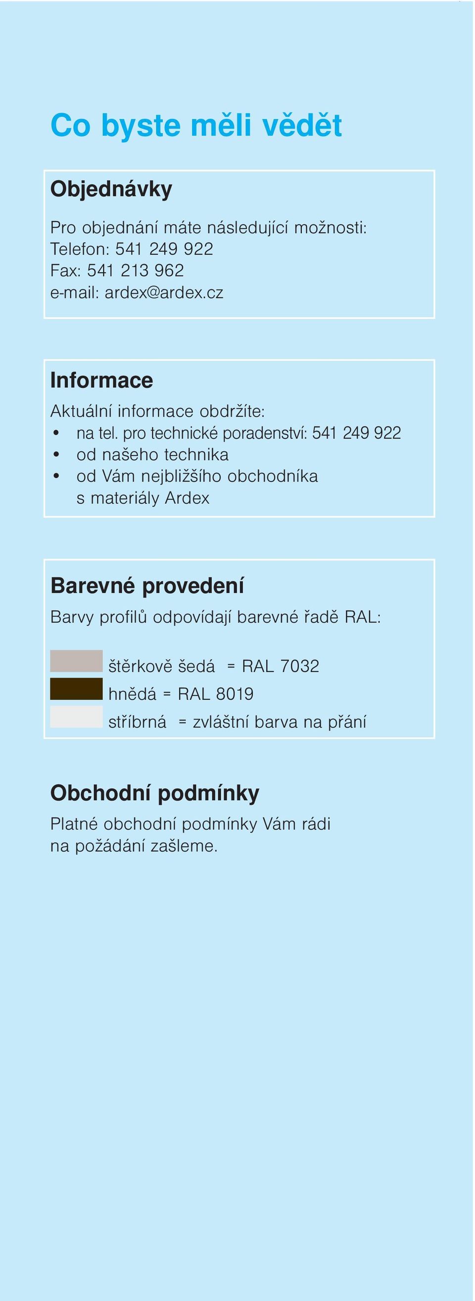 pro technické poradenství: 541 249 922 od našeho technika od Vám nejbližšího obchodníka s materiály Ardex Barevné provedení