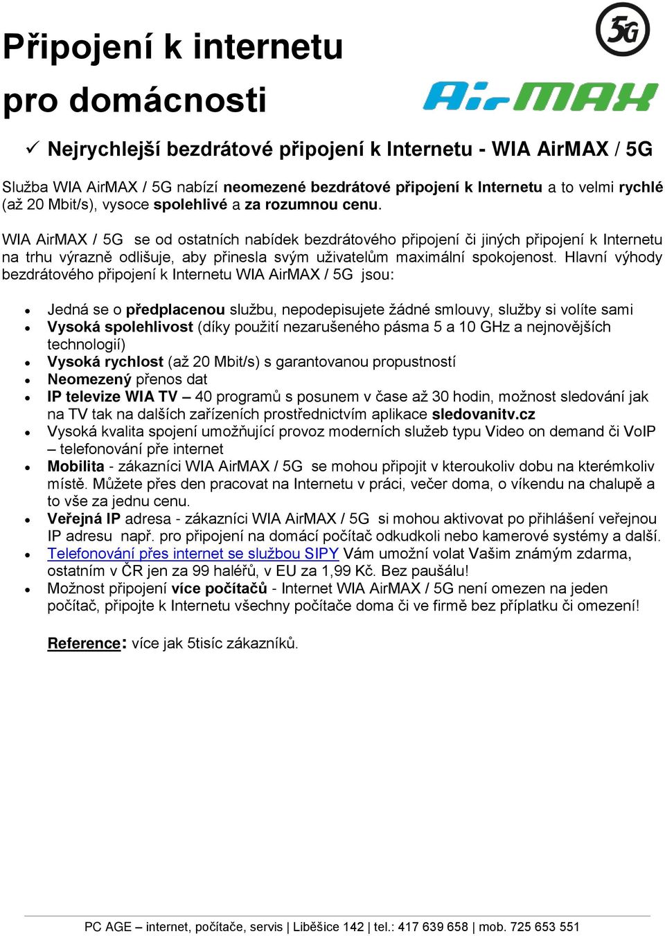 Hlavní výhdy bezdrátvéh připjení k Internetu WIA AirMAX / 5G jsu: Jedná se předplacenu službu, nepdepisujete žádné smluvy, služby si vlíte sami Vyská splehlivst (díky pužití nezarušenéh pásma 5 a 10