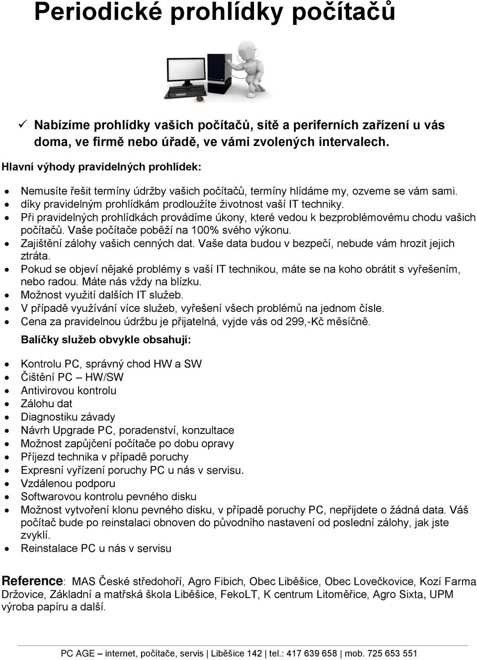 Při pravidelných prhlídkách prvádíme úkny, které vedu k bezprblémvému chdu vašich pčítačů. Vaše pčítače pběží na 100% svéh výknu. Zajištění zálhy vašich cenných dat.