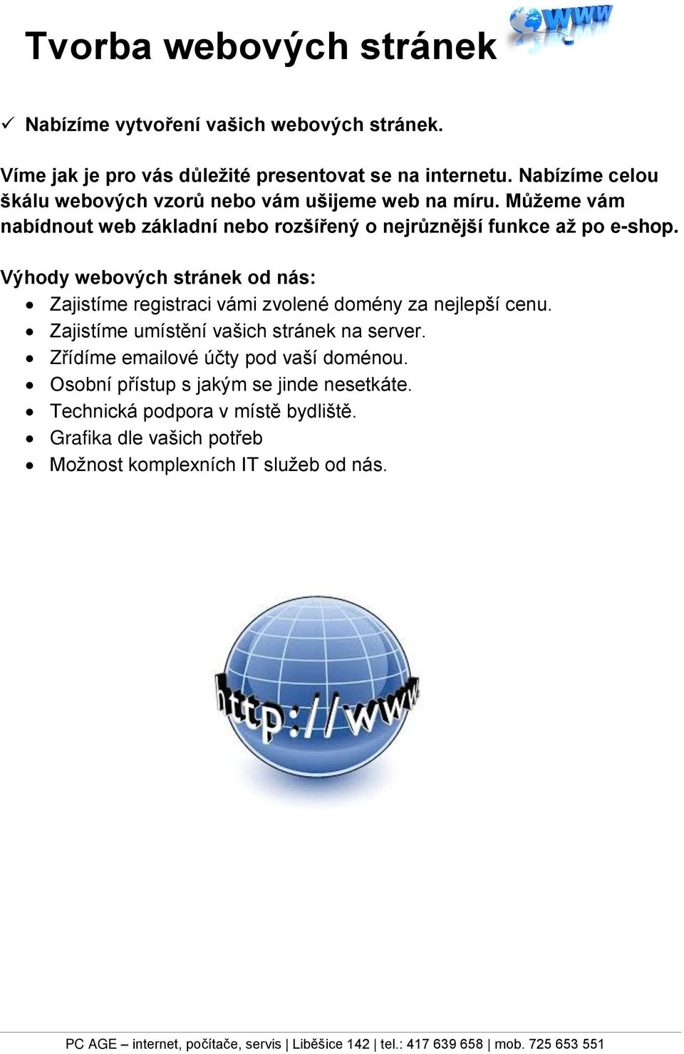 Výhdy webvých stránek d nás: Zajistíme registraci vámi zvlené dmény za nejlepší cenu. Zajistíme umístění vašich stránek na server.