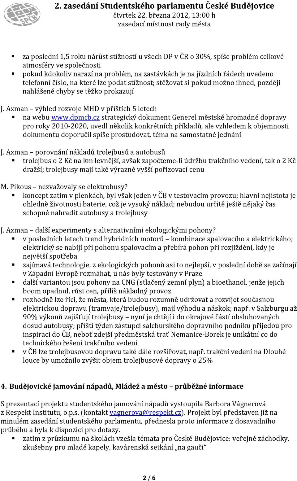 cz strategický dokument Generel městské hromadné dopravy pro roky 2010-2020, uvedl několik konkrétních příkladů, ale vzhledem k objemnosti dokumentu doporučil spíše prostudovat, téma na samostatné