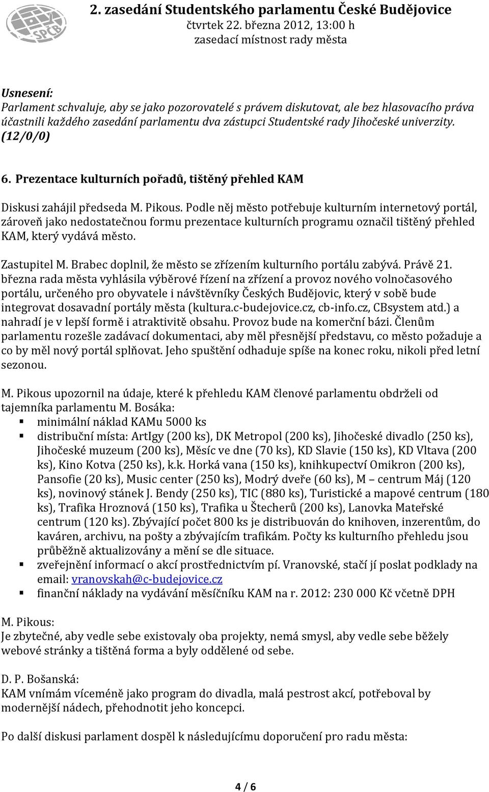 Podle něj město potřebuje kulturním internetový portál, zároveň jako nedostatečnou formu prezentace kulturních programu označil tištěný přehled KAM, který vydává město. Zastupitel M.