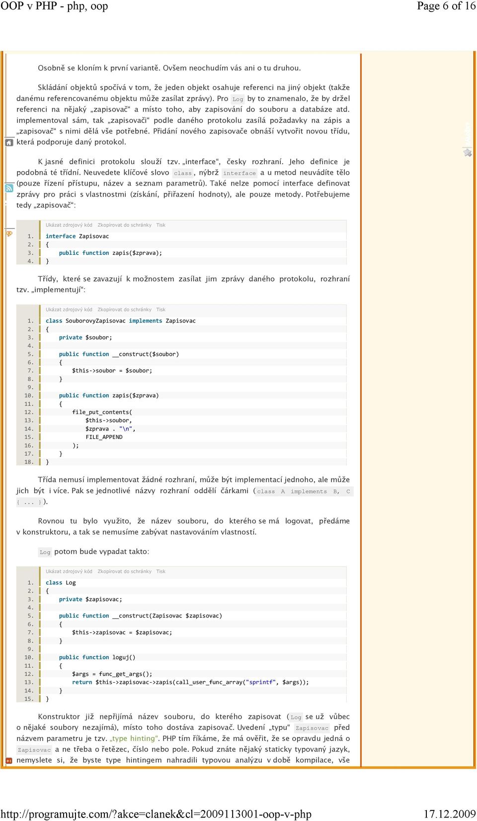 Pro Log by to znamenalo, že by držel referenci na nějaký zapisovač a místo toho, aby zapisování do souboru a databáze atd.