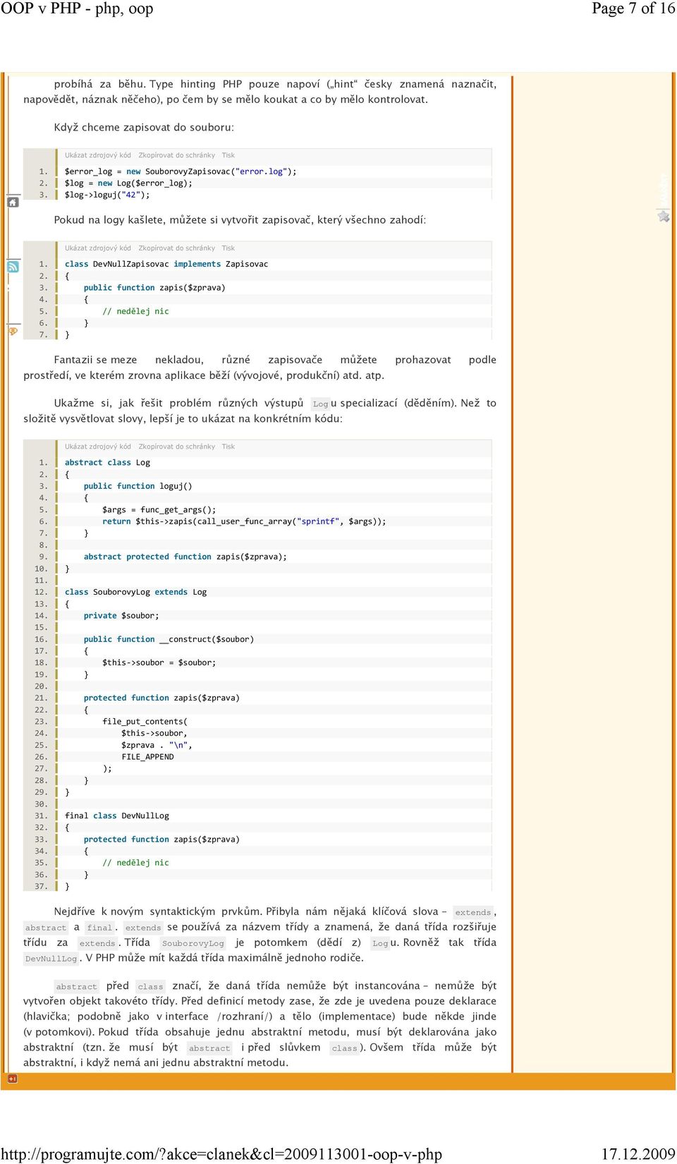 $log->loguj("42"); Pokud na logy kašlete, můžete si vytvořit zapisovač, který všechno zahodí: 1. class DevNullZapisovac implements Zapisovac 3. public function zapis($zprava) { 5. // nedělej nic 6.