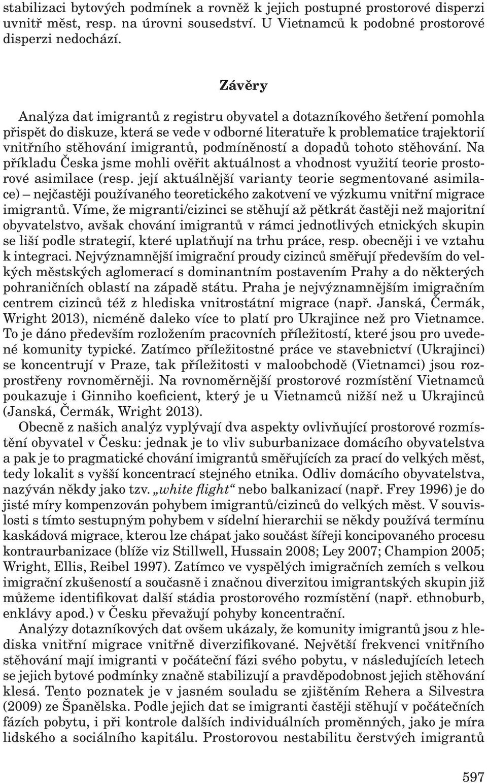 podmíněností a dopadů tohoto stěhování. Na příkladu Česka jsme mohli ověřit aktuálnost a vhodnost využití teorie prostorové asimilace (resp.