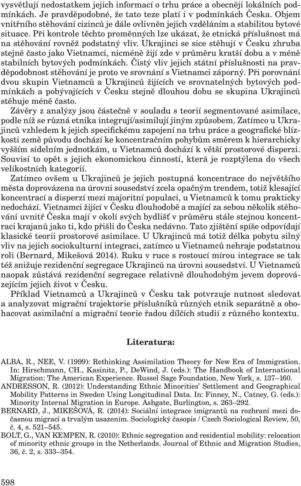 Při kontrole těchto proměnných lze ukázat, že etnická příslušnost má na stěhování rovněž podstatný vliv.