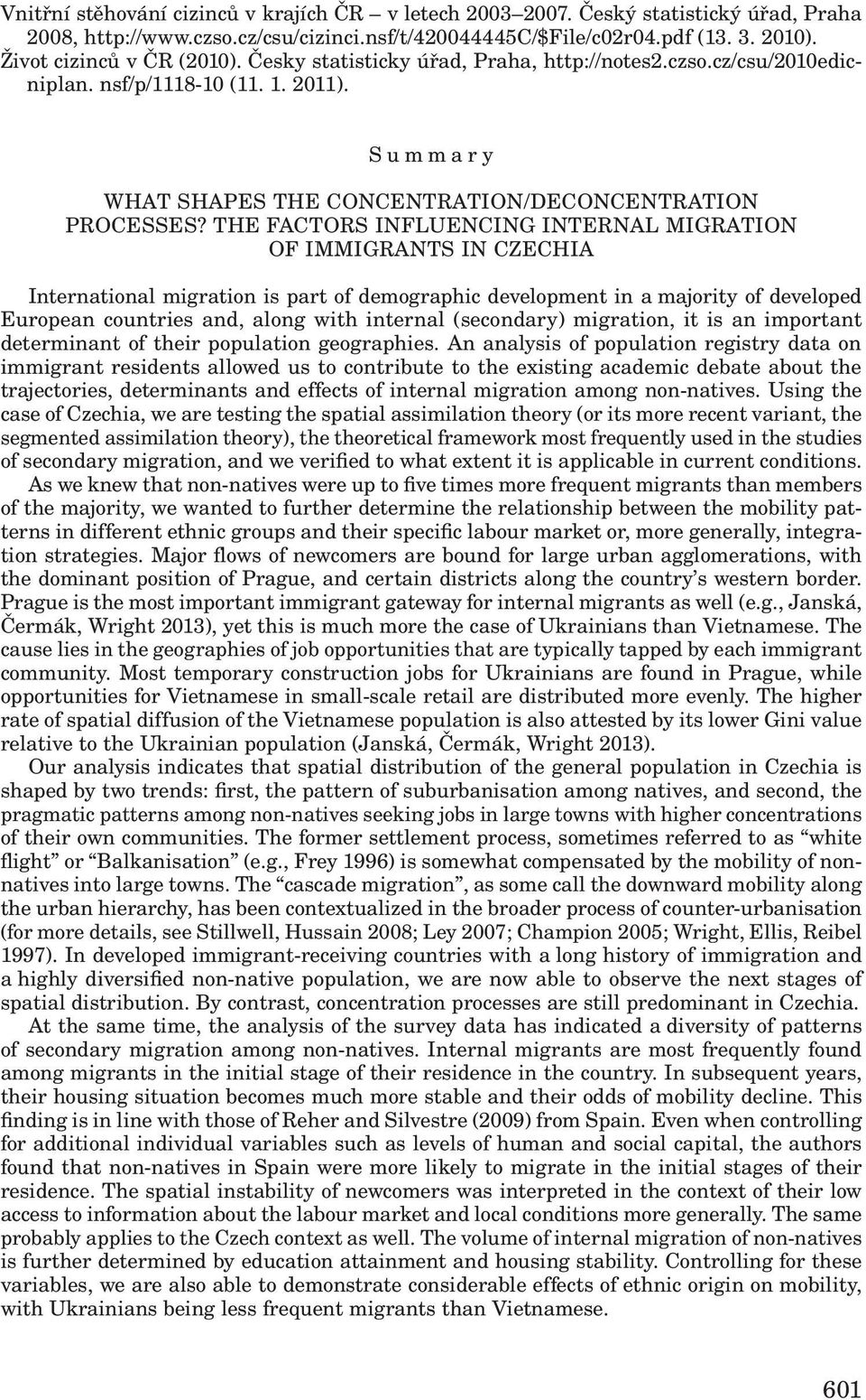 THE FACTORS INFLUENCING INTERNAL MIGRATION OF IMMIGRANTS IN CZECHIA International migration is part of demographic development in a majority of developed European countries and, along with internal