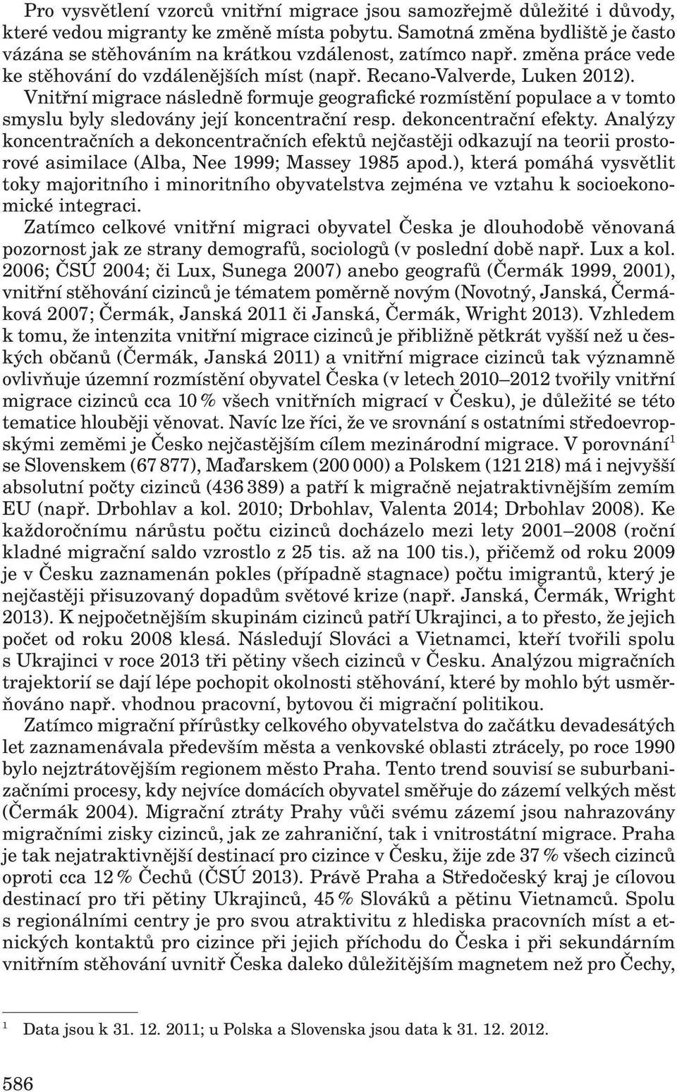 Vnitřní migrace následně formuje geografické rozmístění populace a v tomto smyslu byly sledovány její koncentrační resp. dekoncentrační efekty.