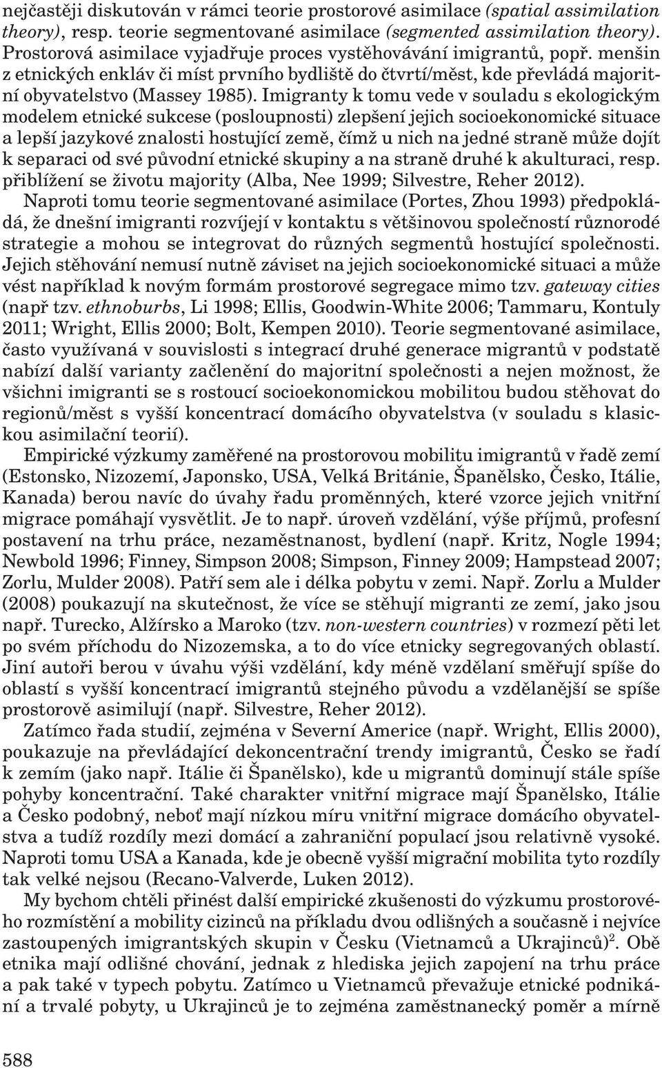 Imigranty k tomu vede v souladu s ekologickým modelem etnické sukcese (posloupnosti) zlepšení jejich socioekonomické situace a lepší jazykové znalosti hostující země, čímž u nich na jedné straně může