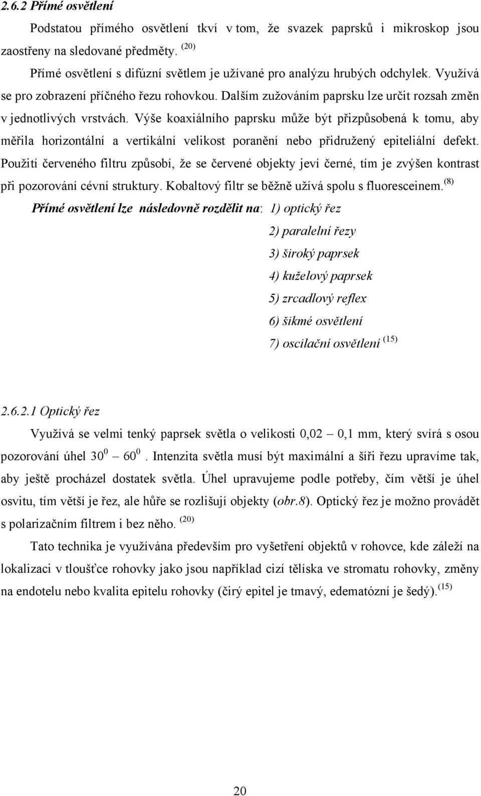 Výše koaxiálního paprsku může být přizpůsobená k tomu, aby měřila horizontální a vertikální velikost poranění nebo přidružený epiteliální defekt.