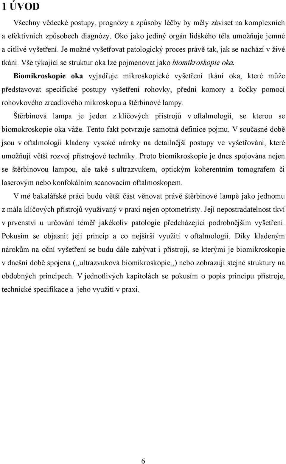 Biomikroskopie oka vyjadřuje mikroskopické vyšetření tkání oka, které může představovat specifické postupy vyšetření rohovky, přední komory a čočky pomocí rohovkového zrcadlového mikroskopu a