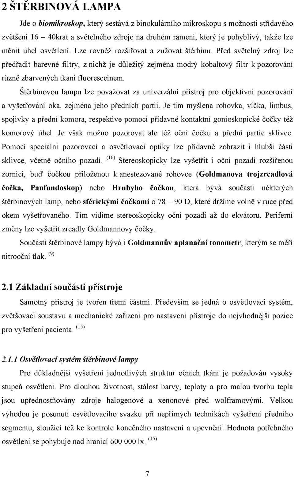 Před světelný zdroj lze předřadit barevné filtry, z nichž je důležitý zejména modrý kobaltový filtr k pozorování různě zbarvených tkání fluoresceinem.