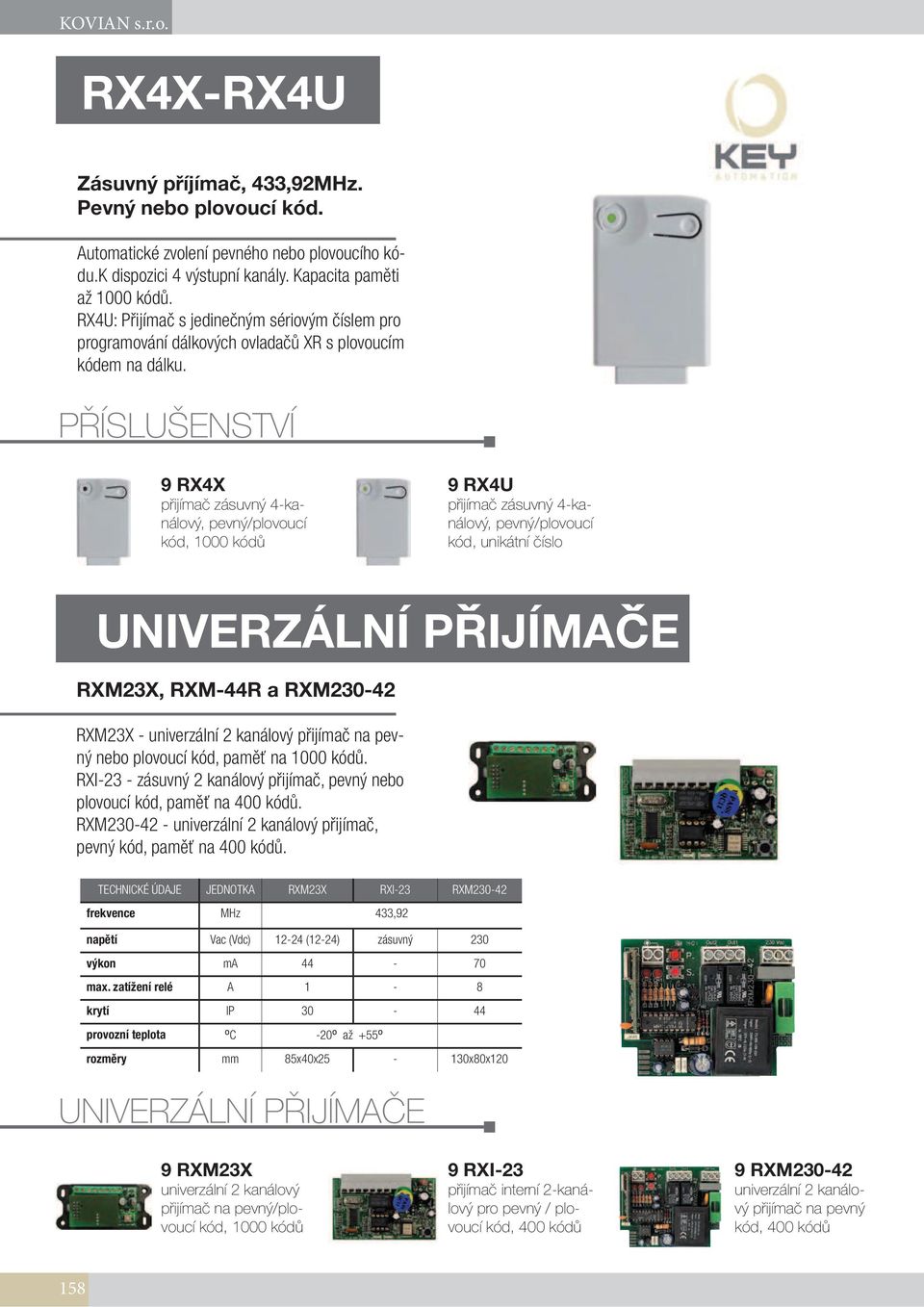 PŘÍSLUŠENSTVÍ 9 RX4X přijímač zásuvný 4-kanálový, pevný/plovoucí kód, 1000 kódů 9 RX4U přijímač zásuvný 4-kanálový, pevný/plovoucí kód, unikátní číslo UNIVERZÁLNÍ PRIJÍMACE ˇ ˇ RXM23X, RXM-44R a