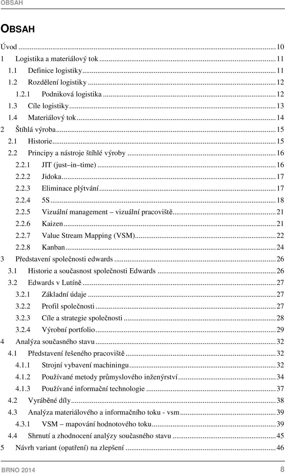 2.6 Kaizen... 2 2.2.7 Value Stream Mapping (VSM)... 22 2.2.8 Kanban... 24 3 Představení společnosti edwards... 26 3. Historie a současnost společnosti Edwards... 26 3.2 Edwards v Lutíně... 27 3.2. Základní údaje.