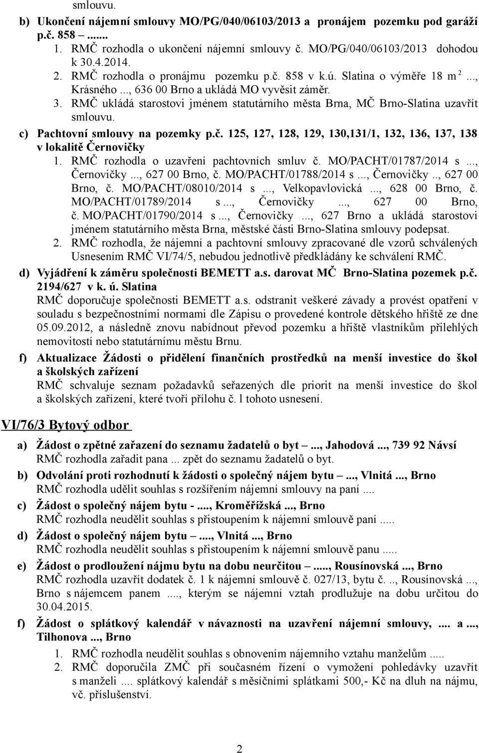 RMČ ukládá starostovi jménem statutárního města Brna, MČ Brno-Slatina uzavřít smlouvu. c) Pachtovní smlouvy na pozemky p.č. 125, 127, 128, 129, 130,131/1, 132, 136, 137, 138 v lokalitě Černovičky 1.