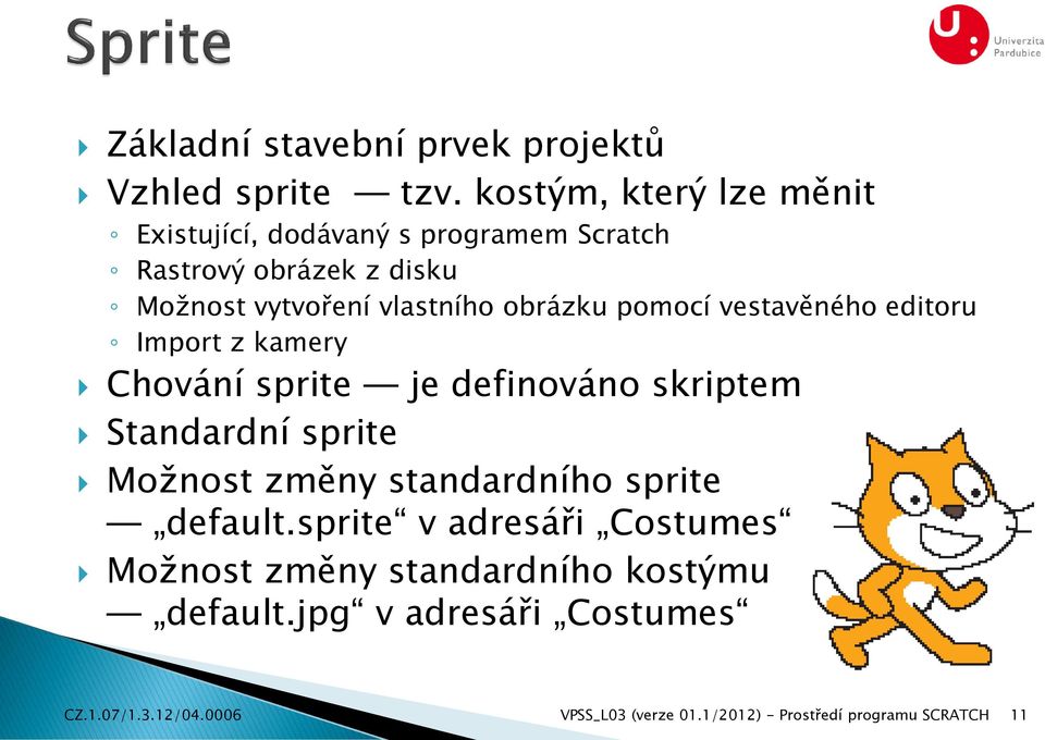 obrázku pomocí vestavěného editoru Import z kamery Chování sprite je definováno skriptem Standardní sprite Možnost změny