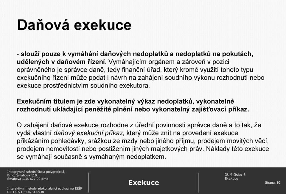 nebo exekuce prostřednictvím soudního exekutora. Exekučním titulem je zde vykonatelný výkaz nedoplatků, vykonatelné rozhodnutí ukládající peněžité plnění nebo vykonatelný zajišťovací příkaz.