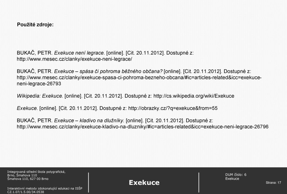 cz/clanky/exekuce-spasa-ci-pohroma-bezneho-obcana/#ic=articles-related&icc=exekuceneni-legrace-26793 Wikipedia:. [online]. [Cit. 20.11.2012]. Dostupné z: http://cs.