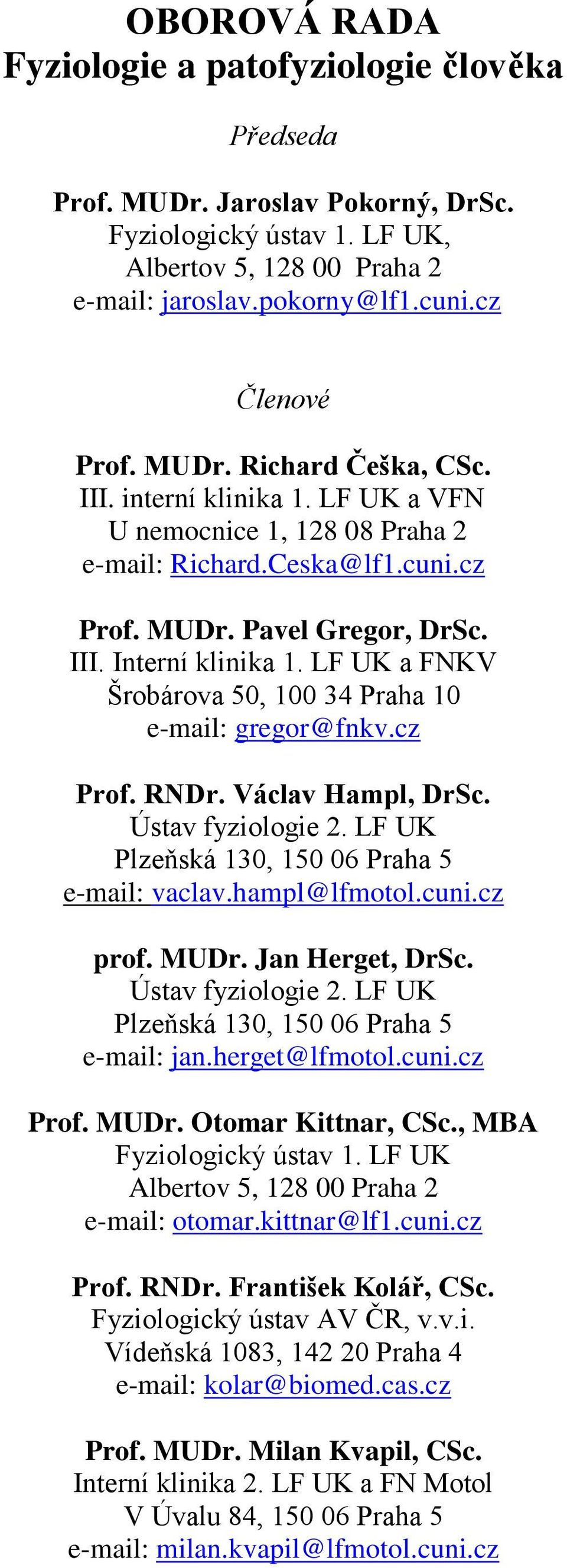 LF UK a FNKV Šrobárova 50, 100 34 Praha 10 e-mail: gregor@fnkv.cz Prof. RNDr. Václav Hampl, DrSc. Ústav fyziologie 2. LF UK Plzeňská 130, 150 06 Praha 5 e-mail: vaclav.hampl@lfmotol.cuni.cz prof.