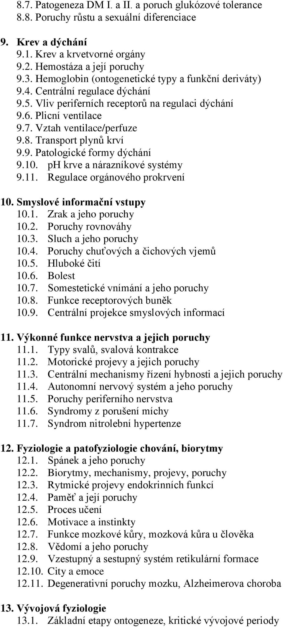 Transport plynů krví 9.9. Patologické formy dýchání 9.10. ph krve a nárazníkové systémy 9.11. Regulace orgánového prokrvení 10. Smyslové informační vstupy 10.1. Zrak a jeho poruchy 10.2.