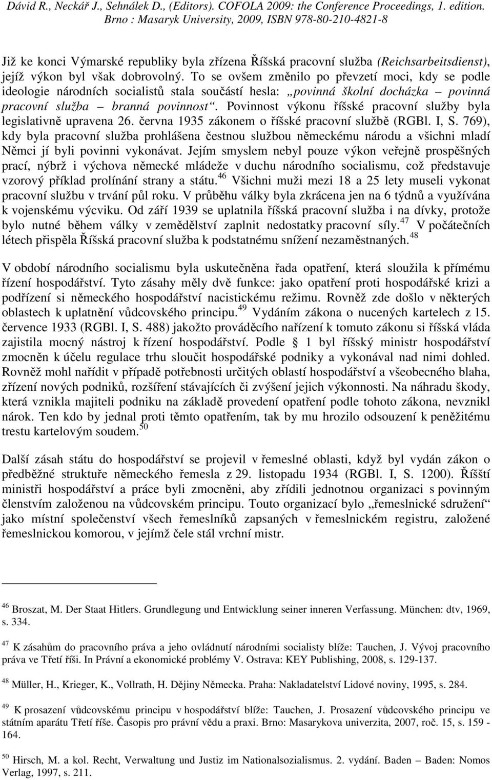 Povinnost výkonu říšské pracovní služby byla legislativně upravena 26. června 1935 zákonem o říšské pracovní službě (RGBl. I, S.