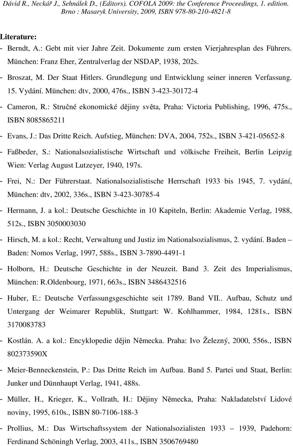 , ISBN 8085865211 - Evans, J.: Das Dritte Reich. Aufstieg, München: DVA, 2004, 752s., ISBN 3-421-05652-8 - Faßbeder, S.