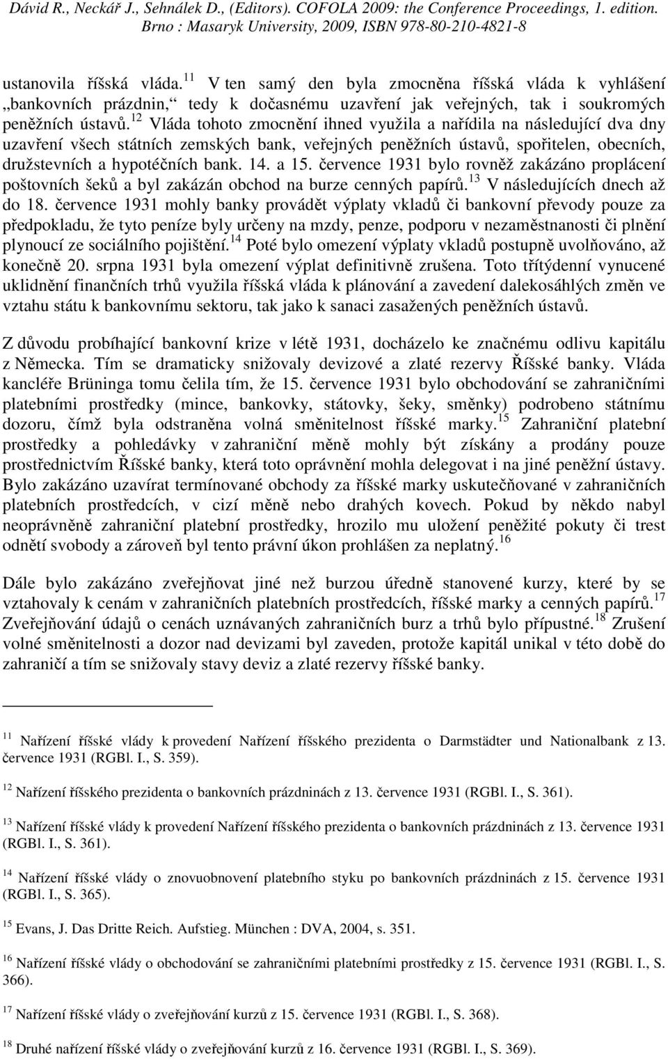 a 15. července 1931 bylo rovněž zakázáno proplácení poštovních šeků a byl zakázán obchod na burze cenných papírů. 13 V následujících dnech až do 18.